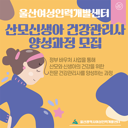 울산여성인력개발센터 산모신생아 건강관리사 양성과정 모집 정부 바우처 사업을 통해 산모와 신생아의 건강을 위한 전문 건강관리사를 양성하는 과정 울산광역시여성인력개발센터